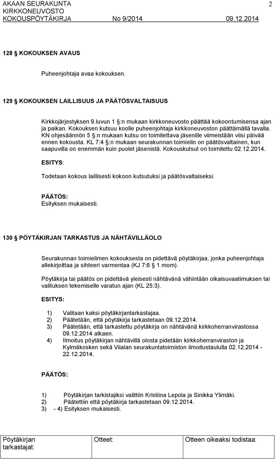 KL 7:4 :n mukaan seurakunnan toimielin on päätösvaltainen, kun saapuvilla on enemmän kuin puolet jäsenistä. Kokouskutsut on toimitettu 02.12.2014.