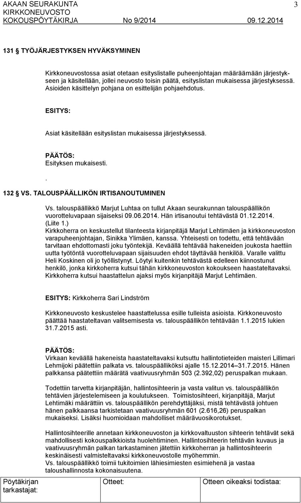 talouspäällikkö Marjut Luhtaa on tullut Akaan seurakunnan talouspäällikön vuorotteluvapaan sijaiseksi 09.06.2014. Hän irtisanoutui tehtävästä 01.12.2014. (Liite 1.