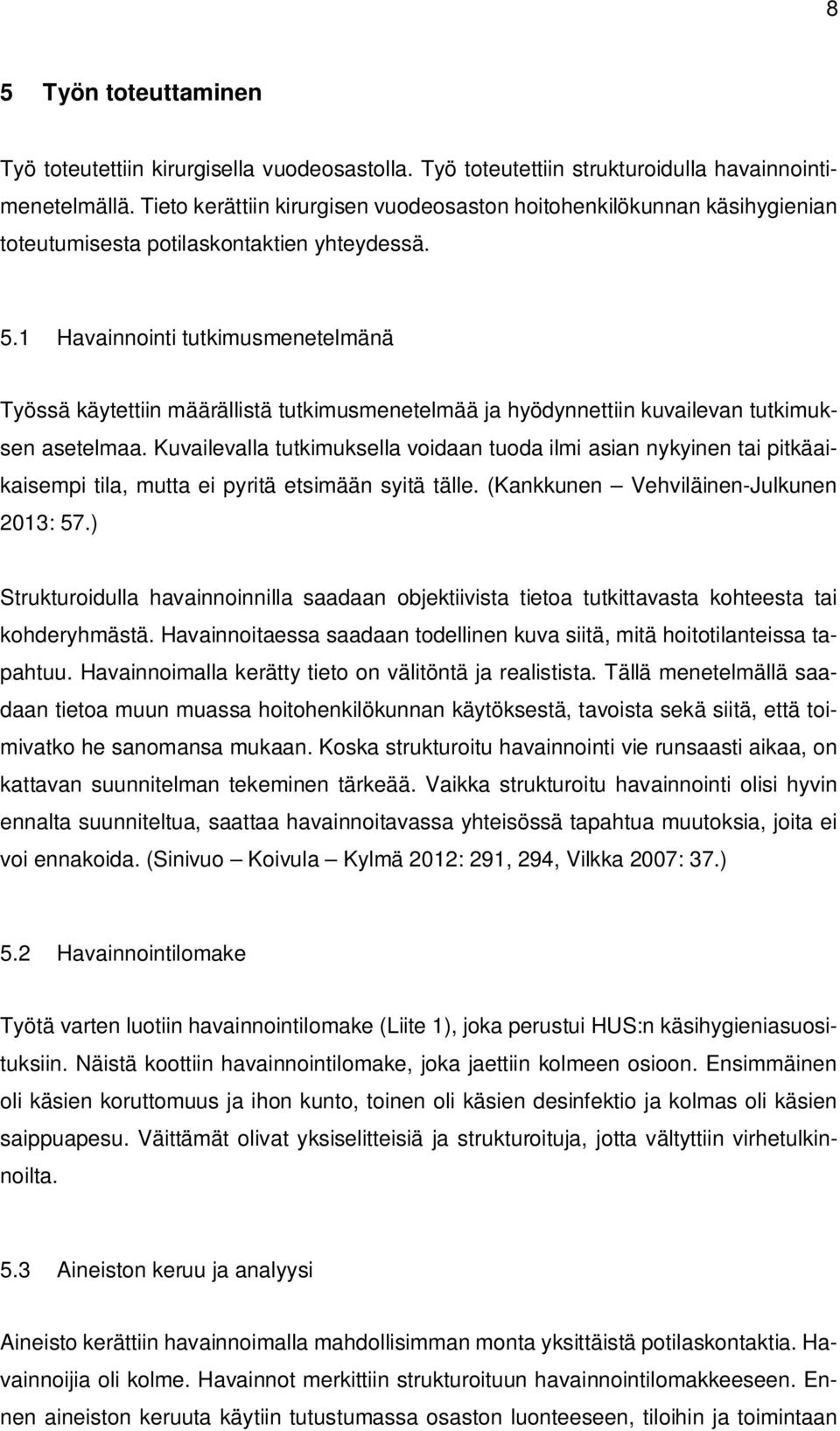 1 Havainnointi tutkimusmenetelmänä Työssä käytettiin määrällistä tutkimusmenetelmää ja hyödynnettiin kuvailevan tutkimuksen asetelmaa.