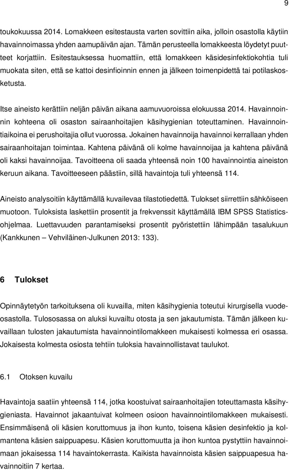 Itse aineisto kerättiin neljän päivän aikana aamuvuoroissa elokuussa 2014. Havainnoinnin kohteena oli osaston sairaanhoitajien käsihygienian toteuttaminen.