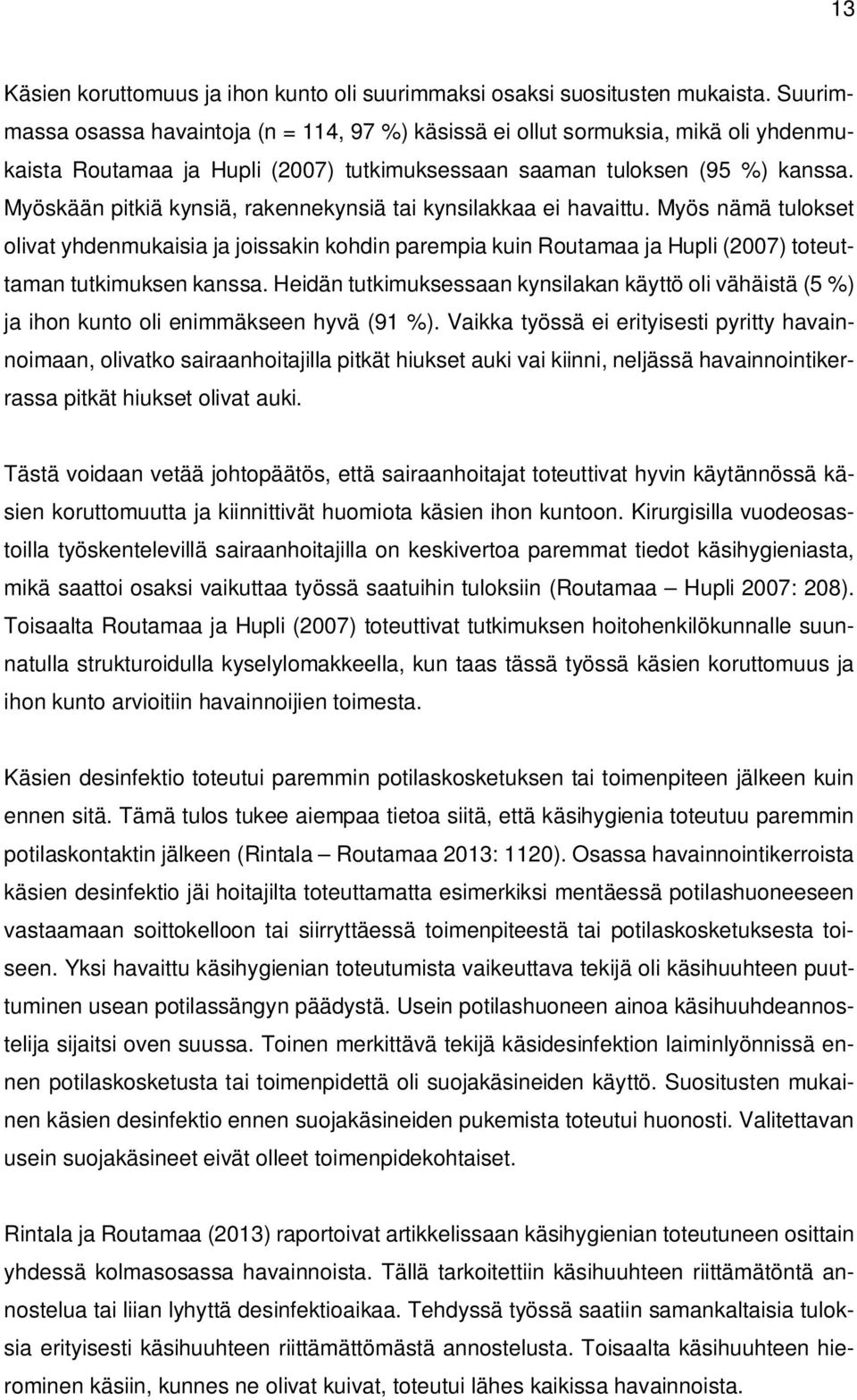 Myöskään pitkiä kynsiä, rakennekynsiä tai kynsilakkaa ei havaittu. Myös nämä tulokset olivat yhdenmukaisia ja joissakin kohdin parempia kuin Routamaa ja Hupli (2007) toteuttaman tutkimuksen kanssa.