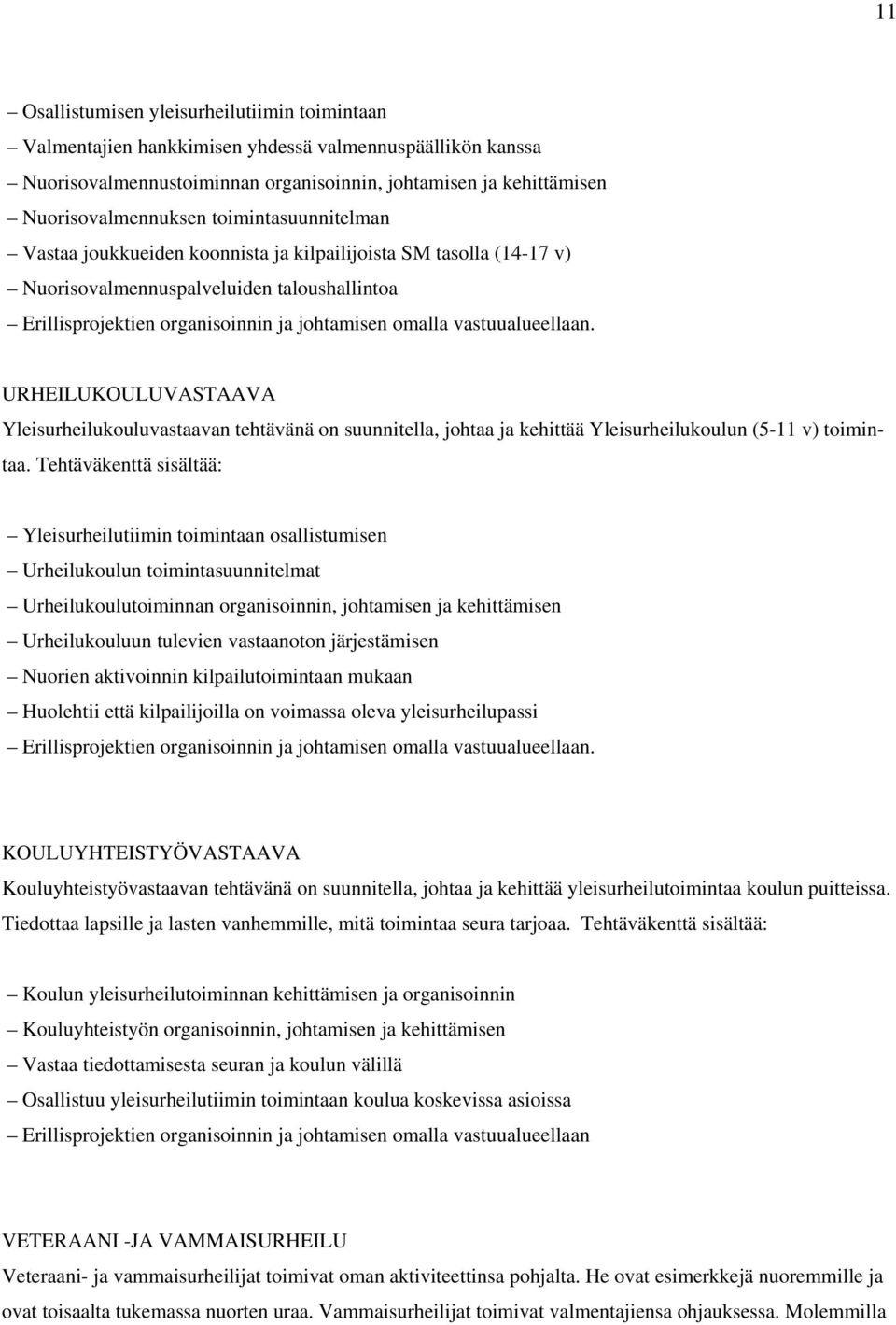 vastuualueellaan. URHEILUKOULUVASTAAVA Yleisurheilukouluvastaavan tehtävänä on suunnitella, johtaa ja kehittää Yleisurheilukoulun (5-11 v) toimintaa.