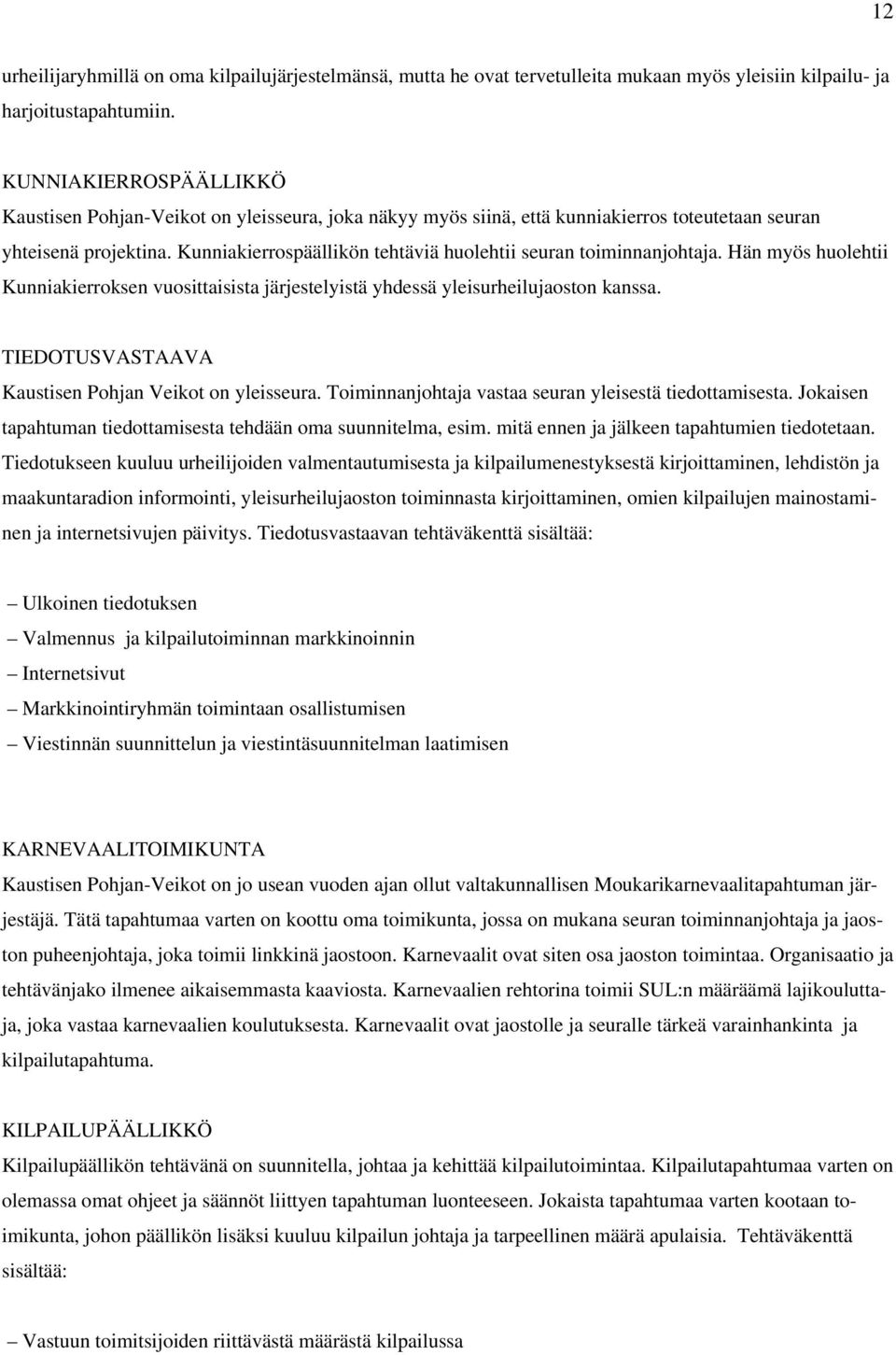 Kunniakierrospäällikön tehtäviä huolehtii seuran toiminnanjohtaja. Hän myös huolehtii Kunniakierroksen vuosittaisista järjestelyistä yhdessä yleisurheilujaoston kanssa.