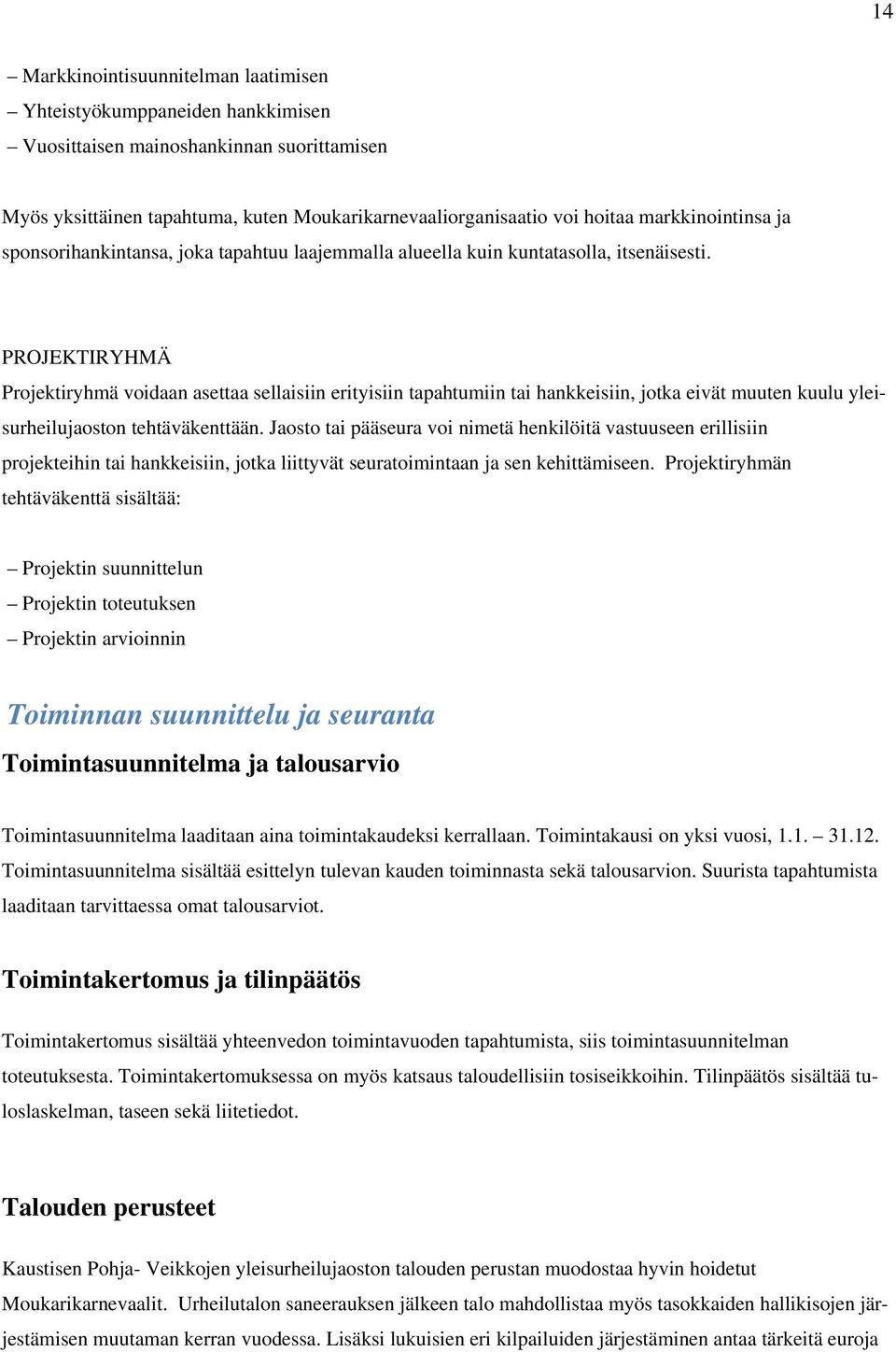 PROJEKTIRYHMÄ Projektiryhmä voidaan asettaa sellaisiin erityisiin tapahtumiin tai hankkeisiin, jotka eivät muuten kuulu yleisurheilujaoston tehtäväkenttään.