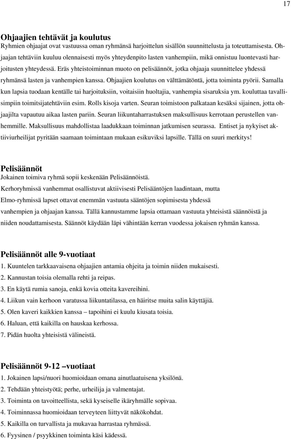 Eräs yhteistoiminnan muoto on pelisäännöt, jotka ohjaaja suunnittelee yhdessä ryhmänsä lasten ja vanhempien kanssa. Ohjaajien koulutus on välttämätöntä, jotta toiminta pyörii.