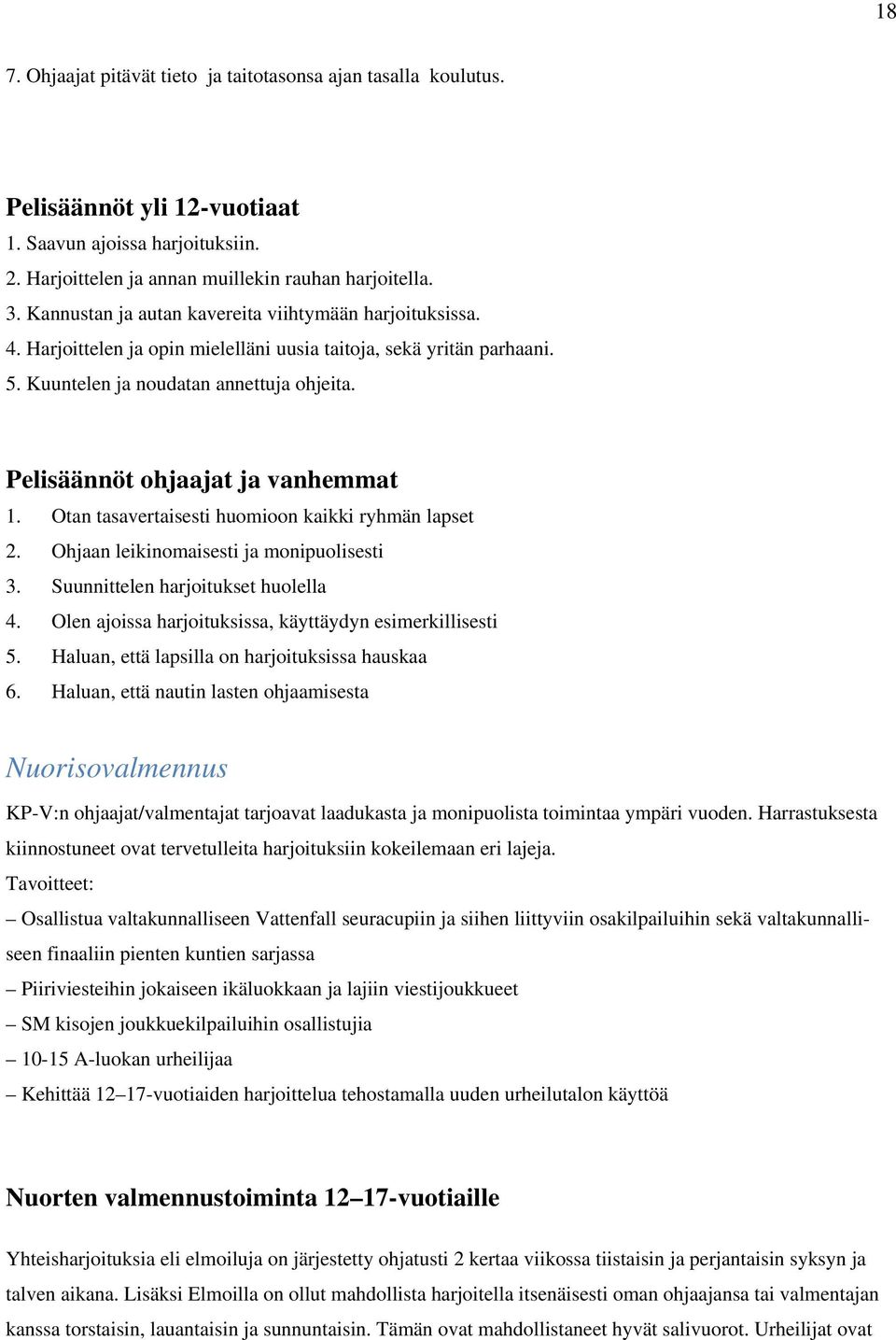 Pelisäännöt ohjaajat ja vanhemmat 1. Otan tasavertaisesti huomioon kaikki ryhmän lapset 2. Ohjaan leikinomaisesti ja monipuolisesti 3. Suunnittelen harjoitukset huolella 4.