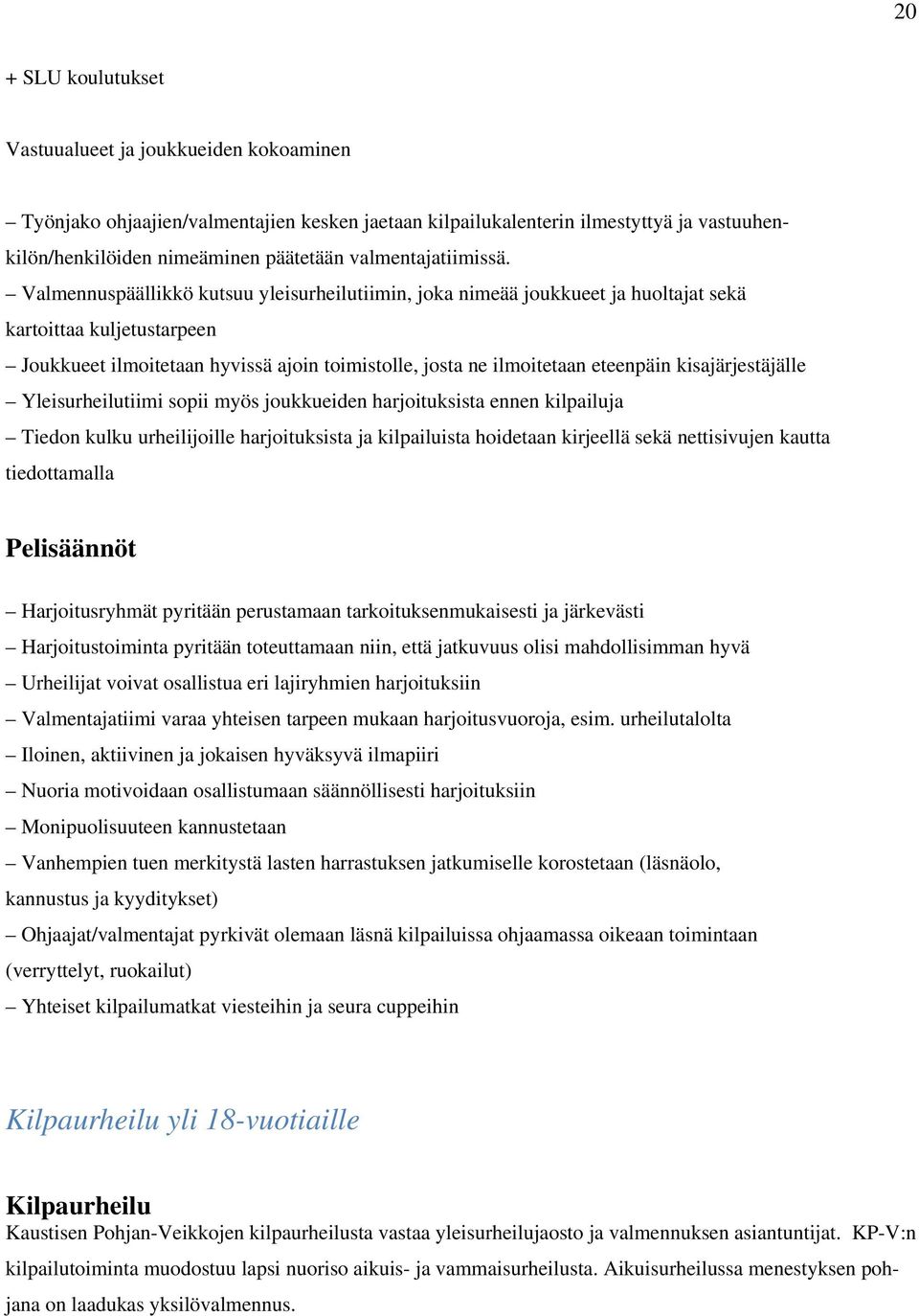 Valmennuspäällikkö kutsuu yleisurheilutiimin, joka nimeää joukkueet ja huoltajat sekä kartoittaa kuljetustarpeen Joukkueet ilmoitetaan hyvissä ajoin toimistolle, josta ne ilmoitetaan eteenpäin