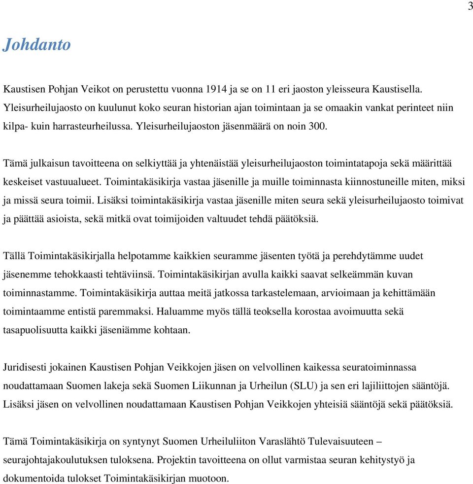 Tämä julkaisun tavoitteena on selkiyttää ja yhtenäistää yleisurheilujaoston toimintatapoja sekä määrittää keskeiset vastuualueet.