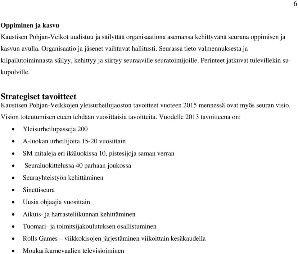 Strategiset tavoitteet Kaustisen Pohjan-Veikkojen yleisurheilujaoston tavoitteet vuoteen 2015 mennessä ovat myös seuran visio. Vision toteutumisen eteen tehdään vuosittaisia tavoitteita.