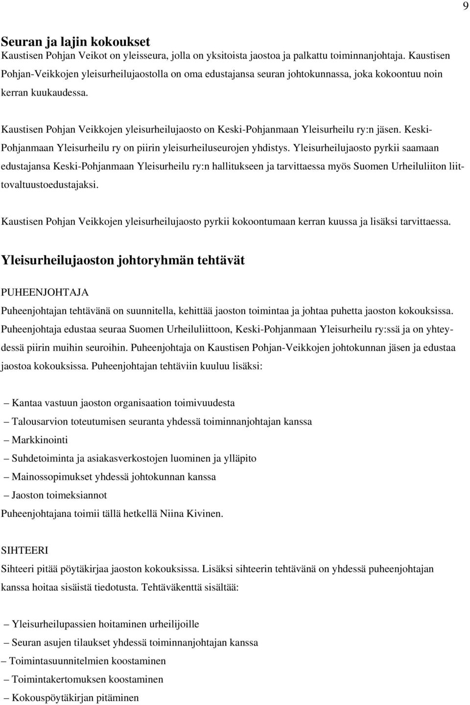 Kaustisen Pohjan Veikkojen yleisurheilujaosto on Keski-Pohjanmaan Yleisurheilu ry:n jäsen. Keski- Pohjanmaan Yleisurheilu ry on piirin yleisurheiluseurojen yhdistys.