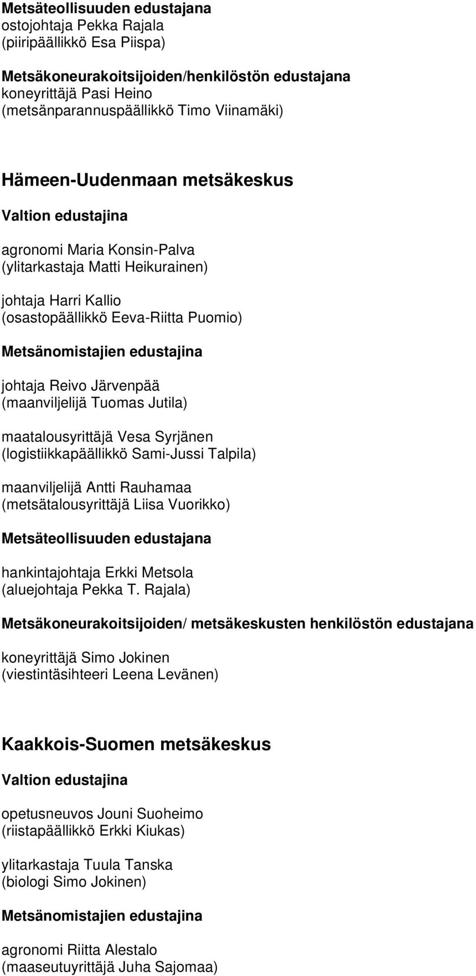 Syrjänen (logistiikkapäällikkö Sami-Jussi Talpila) maanviljelijä Antti Rauhamaa (metsätalousyrittäjä Liisa Vuorikko) hankintajohtaja Erkki Metsola (aluejohtaja Pekka T.