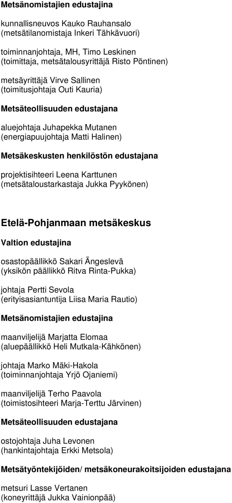 Pyykönen) Etelä-Pohjanmaan metsäkeskus osastopäällikkö Sakari Ängeslevä (yksikön päällikkö Ritva Rinta-Pukka) johtaja Pertti Sevola (erityisasiantuntija Liisa Maria Rautio) maanviljelijä Marjatta