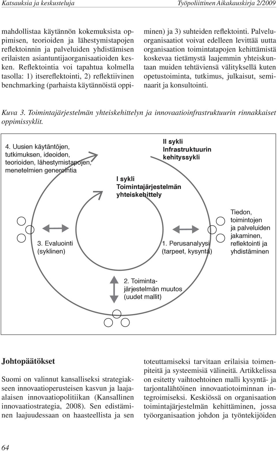 Palveluorganisaatiot voivat edelleen levittää uutta organisaation toimintatapojen kehittämistä koskevaa tietämystä laajemmin yhteiskuntaan muiden tehtäviensä välityksellä kuten opetustoiminta,