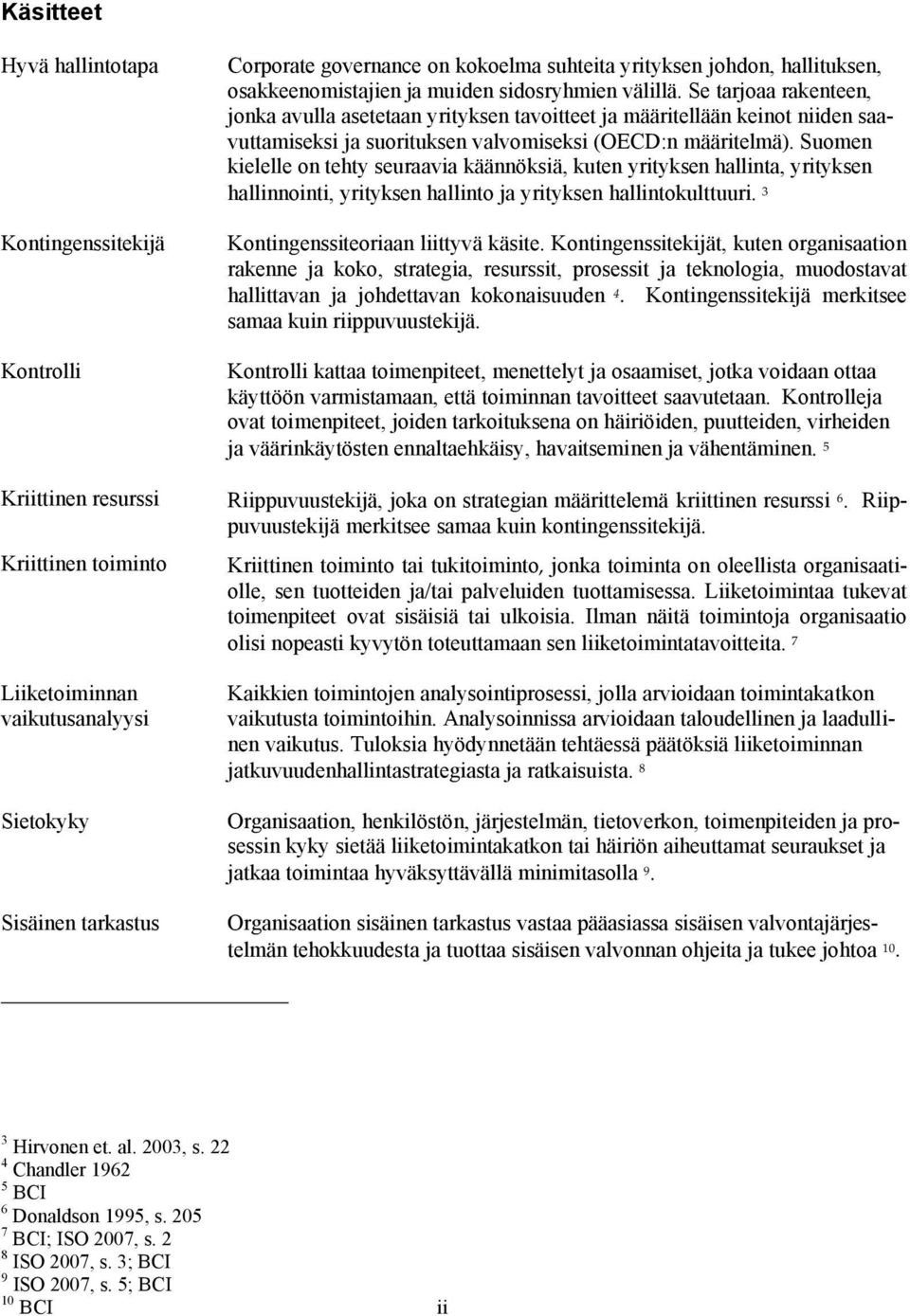 Se tarjoaa rakenteen, jonka avulla asetetaan yrityksen tavoitteet ja määritellään keinot niiden saavuttamiseksi ja suorituksen valvomiseksi (OECD:n määritelmä).