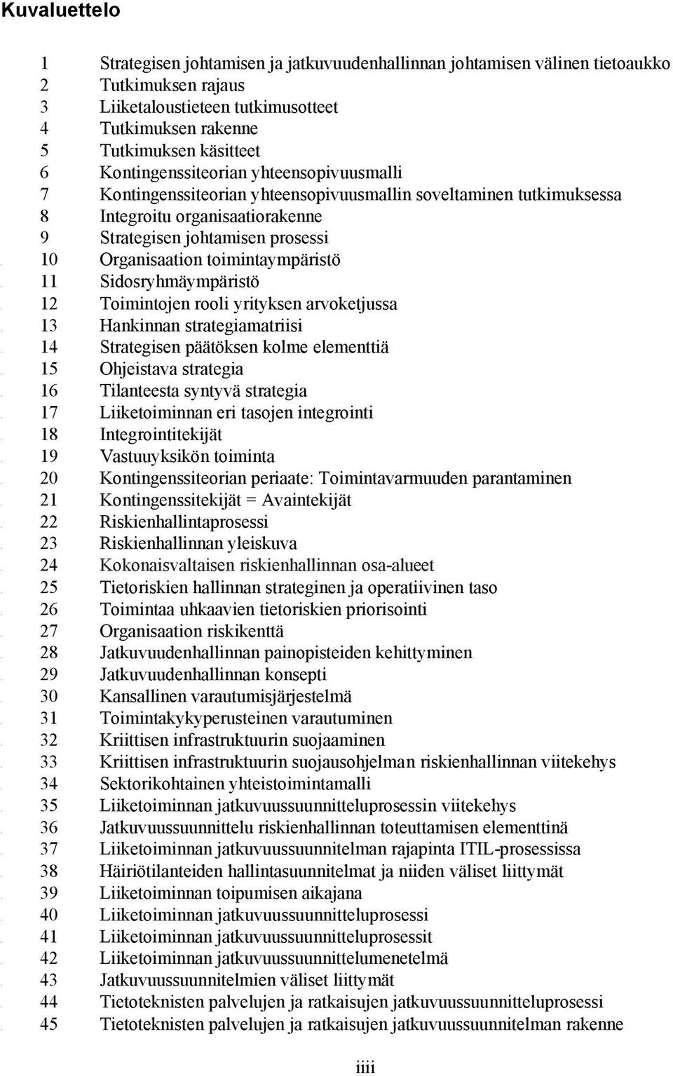 10 Organisaation toimintaympäristö. 11 Sidosryhmäympäristö. 12 Toimintojen rooli yrityksen arvoketjussa. 13 Hankinnan strategiamatriisi. 14 Strategisen päätöksen kolme elementtiä.