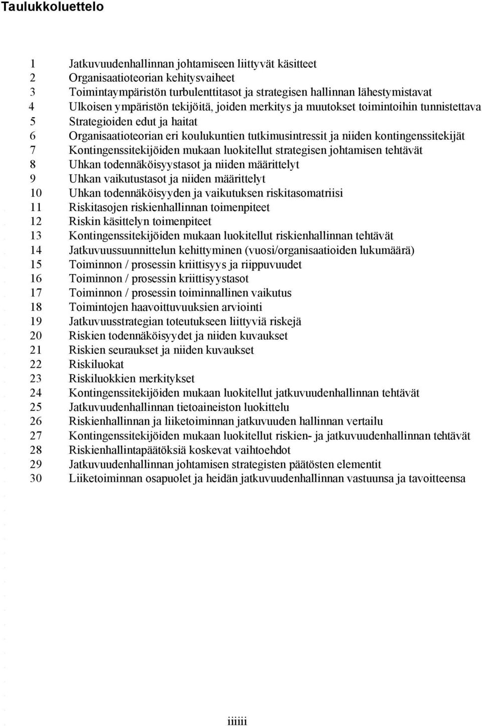 Kontingenssitekijöiden mukaan luokitellut strategisen johtamisen tehtävät 8 Uhkan todennäköisyystasot ja niiden määrittelyt 9 Uhkan vaikutustasot ja niiden määrittelyt 10 Uhkan todennäköisyyden ja