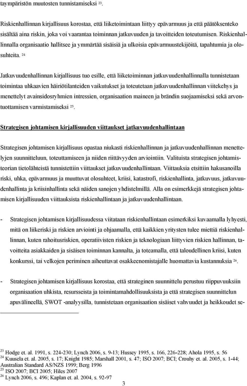 Riskienhallinnalla organisaatio hallitsee ja ymmärtää sisäisiä ja ulkoisia epävarmuustekijöitä, tapahtumia ja olosuhteita.