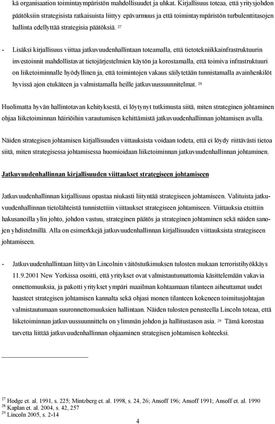 27 - Lisäksi kirjallisuus viittaa jatkuvuudenhallintaan toteamalla, että tietotekniikkainfrastruktuurin investoinnit mahdollistavat tietojärjestelmien käytön ja korostamalla, että toimiva