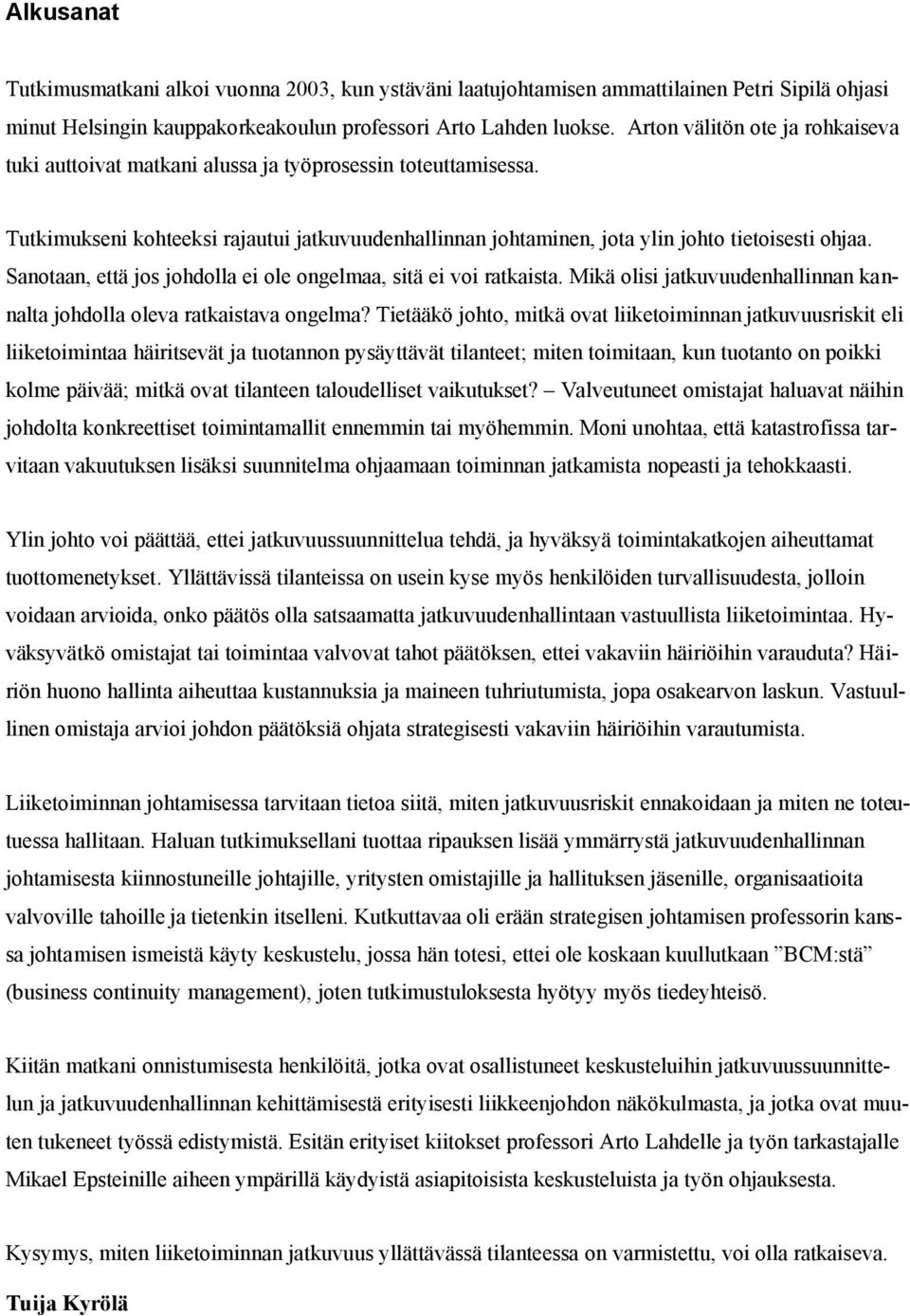 Sanotaan, että jos johdolla ei ole ongelmaa, sitä ei voi ratkaista. Mikä olisi jatkuvuudenhallinnan kannalta johdolla oleva ratkaistava ongelma?