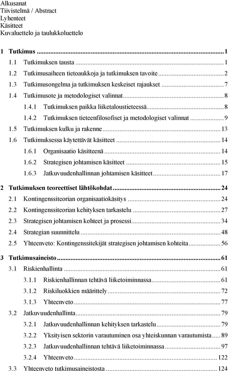 ..9 1.5 Tutkimuksen kulku ja rakenne...13 1.6 Tutkimuksessa käytettävät käsitteet...14 1.6.1 Organisaatio käsitteenä...14 1.6.2 Strategisen johtamisen käsitteet...15 1.6.3 Jatkuvuudenhallinnan johtamisen käsitteet.