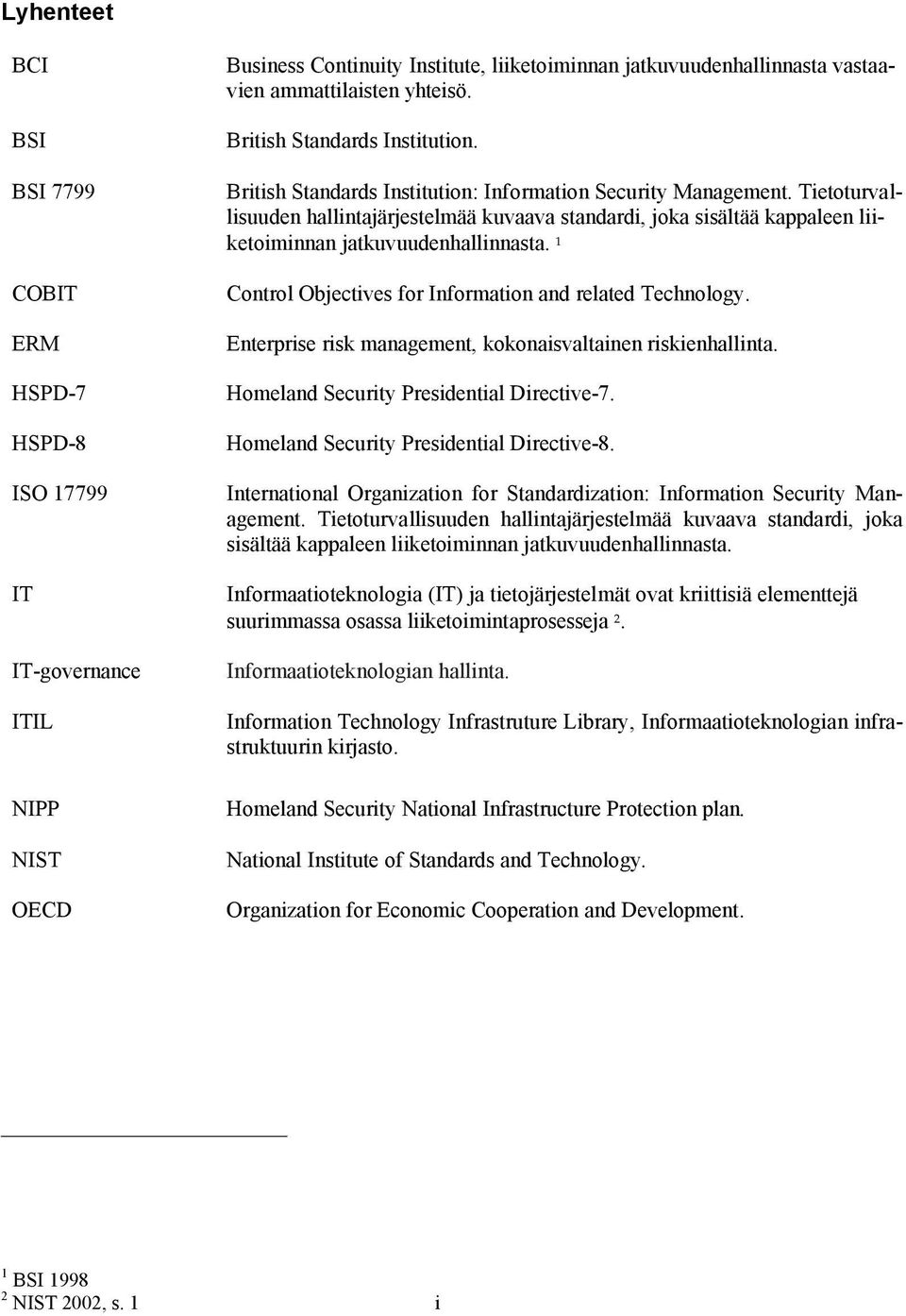 Tietoturvallisuuden hallintajärjestelmää kuvaava standardi, joka sisältää kappaleen liiketoiminnan jatkuvuudenhallinnasta. 1 Control Objectives for Information and related Technology.