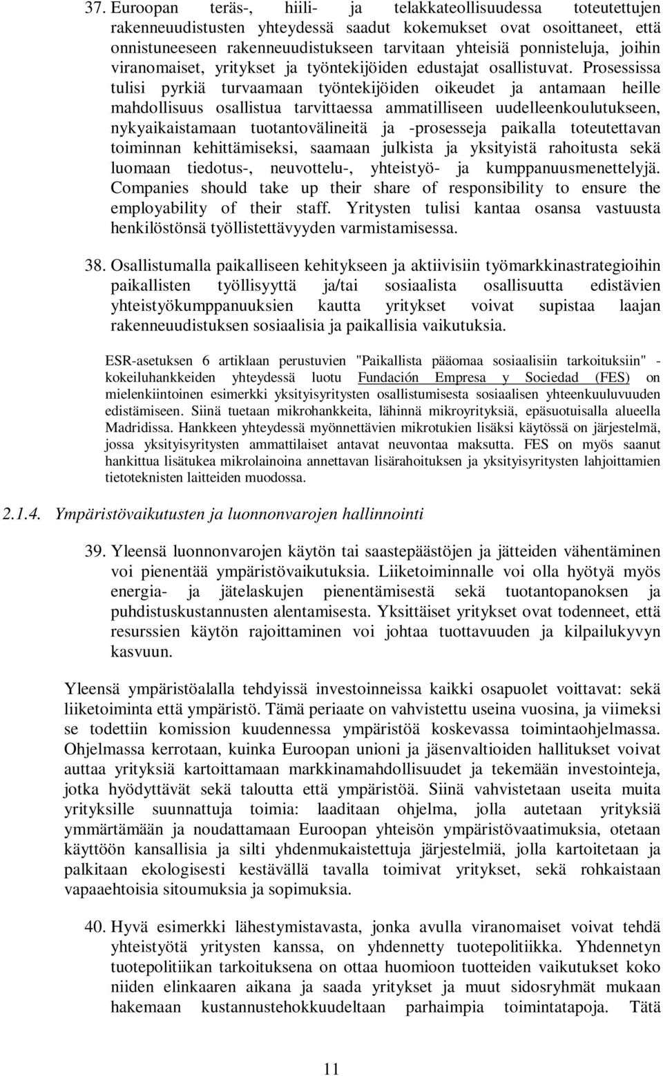 Prosessissa tulisi pyrkiä turvaamaan työntekijöiden oikeudet ja antamaan heille mahdollisuus osallistua tarvittaessa ammatilliseen uudelleenkoulutukseen, nykyaikaistamaan tuotantovälineitä ja