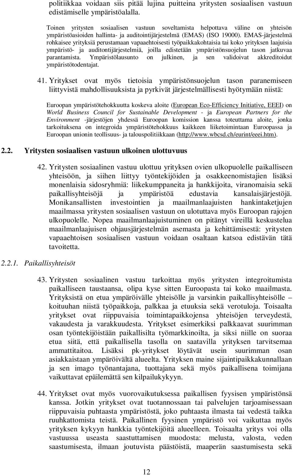 EMAS-järjestelmä rohkaisee yrityksiä perustamaan vapaaehtoisesti työpaikkakohtaisia tai koko yrityksen laajuisia ympäristö- ja auditontijärjestelmiä, joilla edistetään ympäristönsuojelun tason