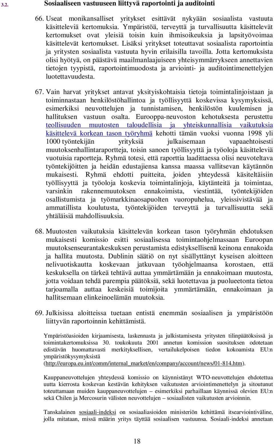 Lisäksi yritykset toteuttavat sosiaalista raportointia ja yritysten sosiaalista vastuuta hyvin erilaisilla tavoilla.