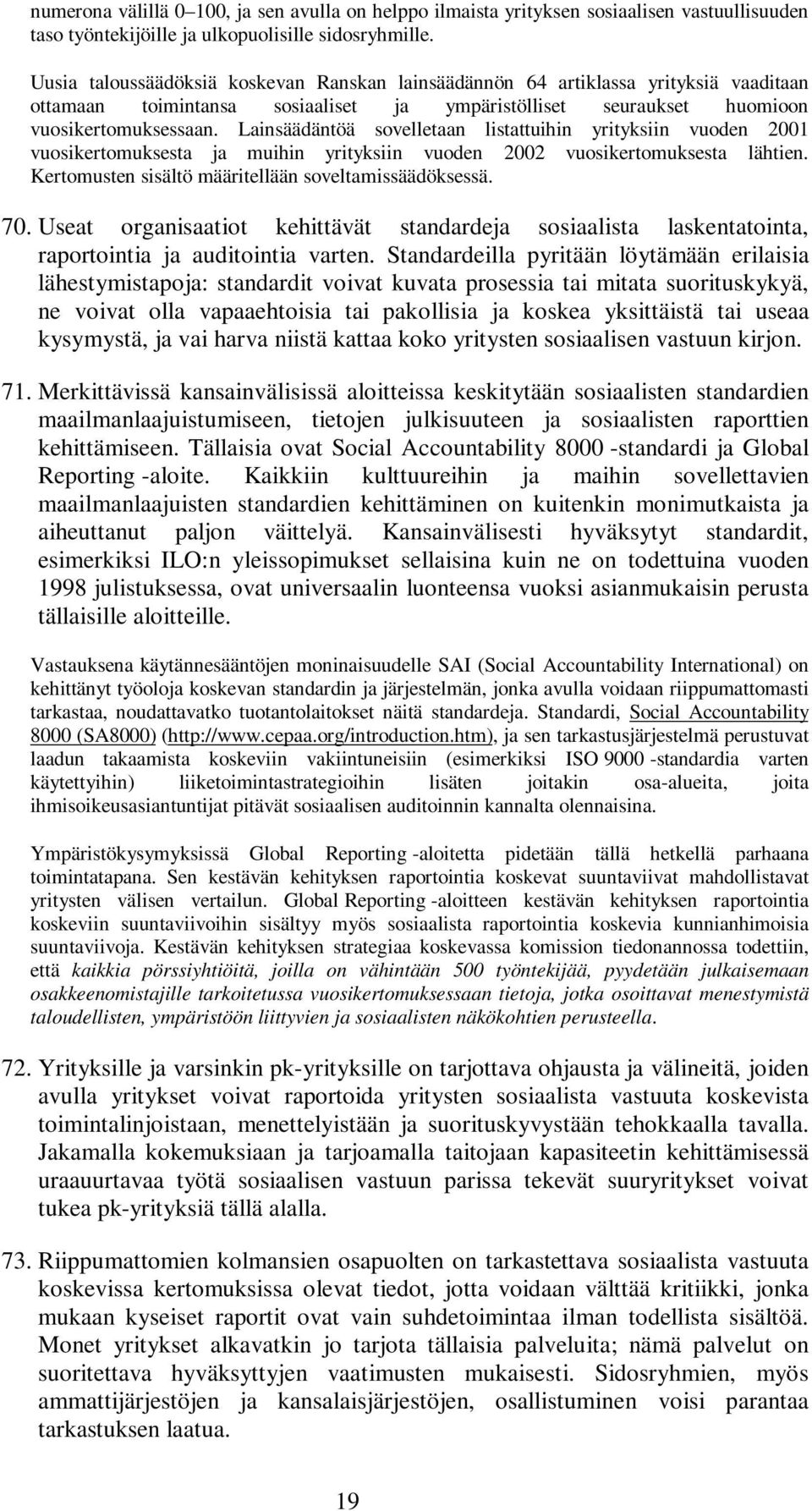 Lainsäädäntöä sovelletaan listattuihin yrityksiin vuoden 2001 vuosikertomuksesta ja muihin yrityksiin vuoden 2002 vuosikertomuksesta lähtien. Kertomusten sisältö määritellään soveltamissäädöksessä.