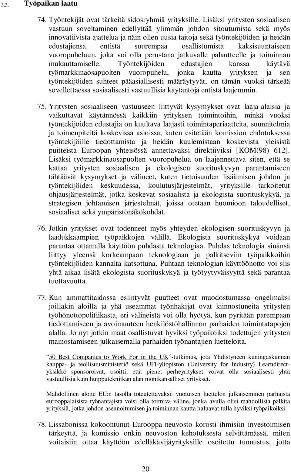 entistä suurempaa osallistumista kaksisuuntaiseen vuoropuheluun, joka voi olla perustana jatkuvalle palautteelle ja toiminnan mukauttamiselle.