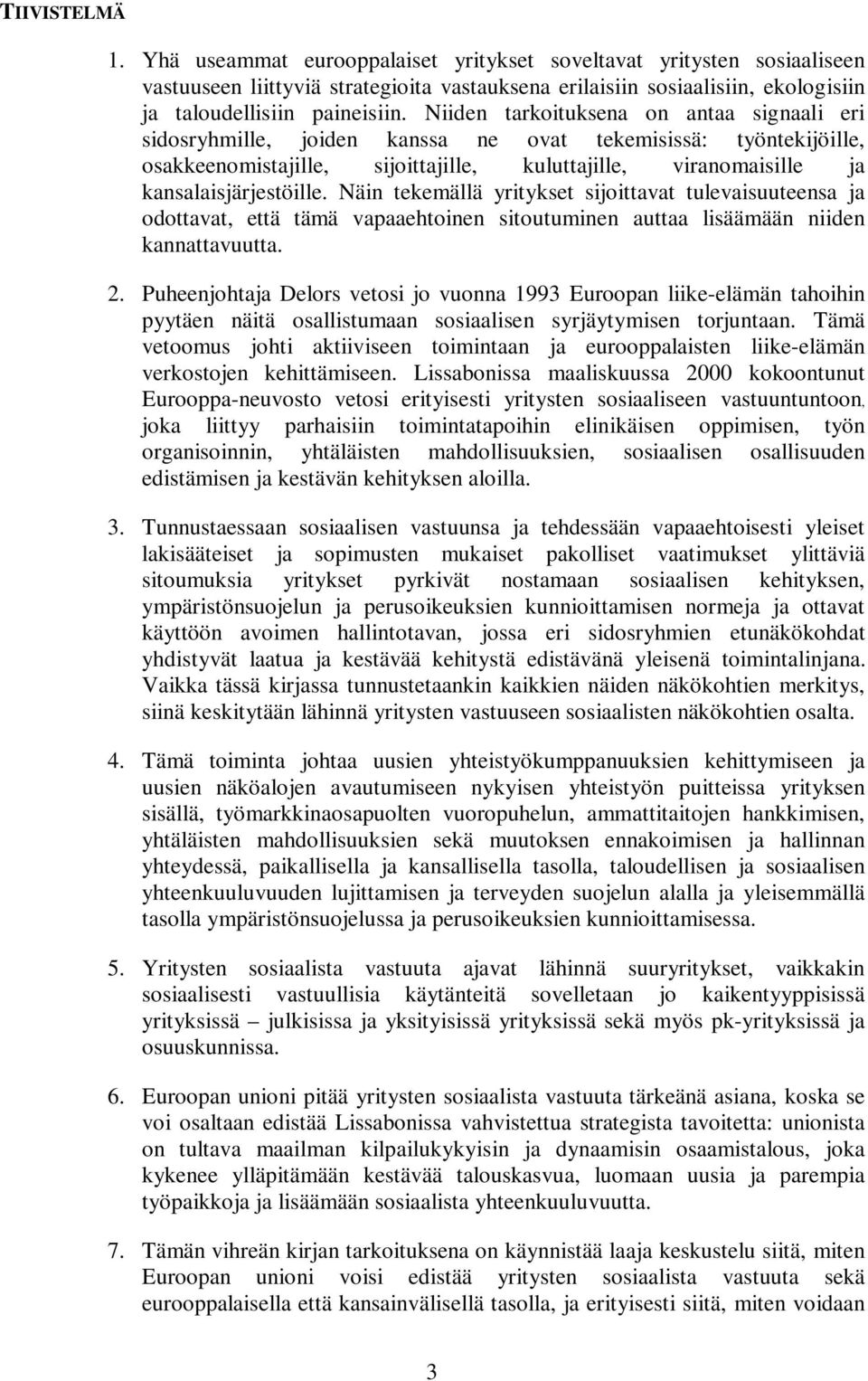 Näin tekemällä yritykset sijoittavat tulevaisuuteensa ja odottavat, että tämä vapaaehtoinen sitoutuminen auttaa lisäämään niiden kannattavuutta. 2.