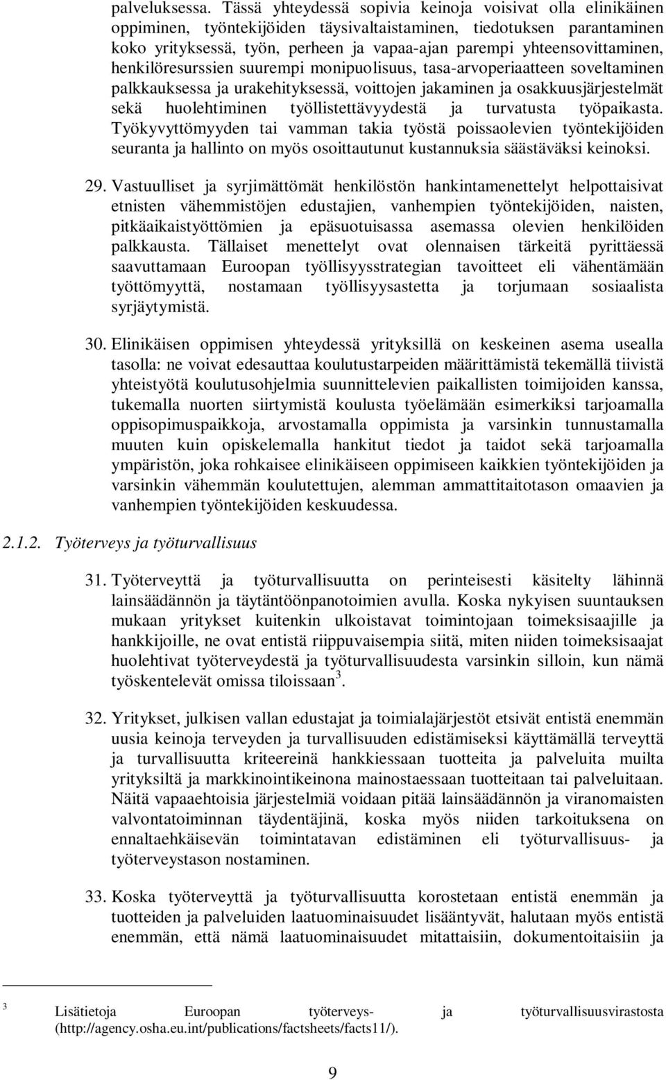 yhteensovittaminen, henkilöresurssien suurempi monipuolisuus, tasa-arvoperiaatteen soveltaminen palkkauksessa ja urakehityksessä, voittojen jakaminen ja osakkuusjärjestelmät sekä huolehtiminen