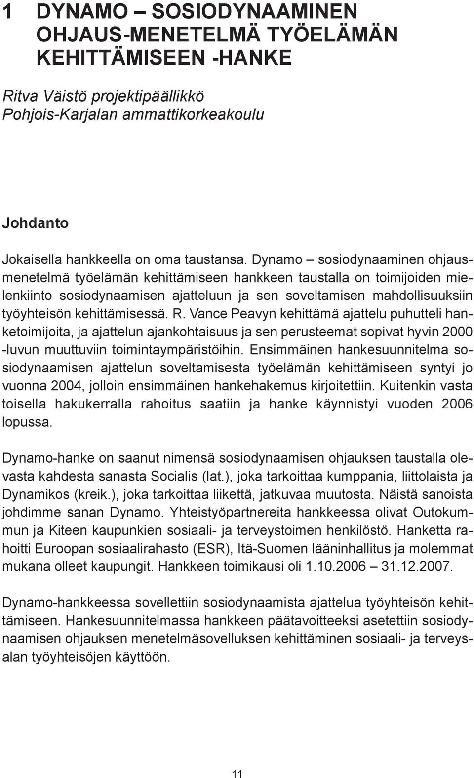 kehittämisessä. R. Vance Peavyn kehittämä ajattelu puhutteli hanketoimijoita, ja ajattelun ajankohtaisuus ja sen perusteemat sopivat hyvin 2000 -luvun muuttuviin toimintaympäristöihin.