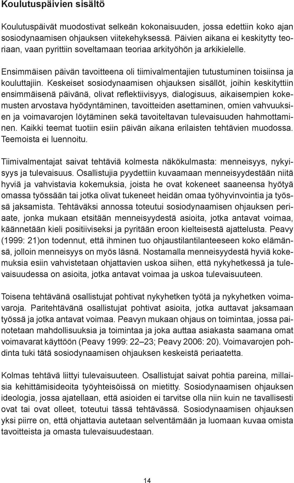 Keskeiset sosiodynaamisen ohjauksen sisällöt, joihin keskityttiin ensimmäisenä päivänä, olivat reflektiivisyys, dialogisuus, aikaisempien kokemusten arvostava hyödyntäminen, tavoitteiden asettaminen,