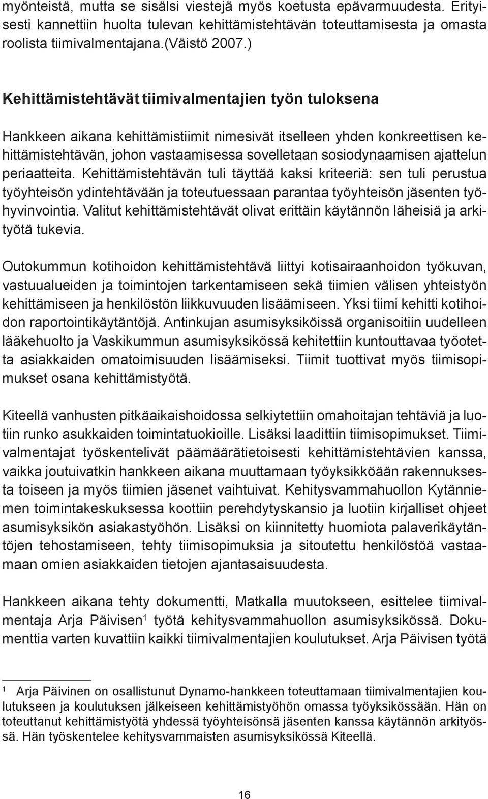 ajattelun periaatteita. Kehittämistehtävän tuli täyttää kaksi kriteeriä: sen tuli perustua työyhteisön ydintehtävään ja toteutuessaan parantaa työyhteisön jäsenten työhyvinvointia.