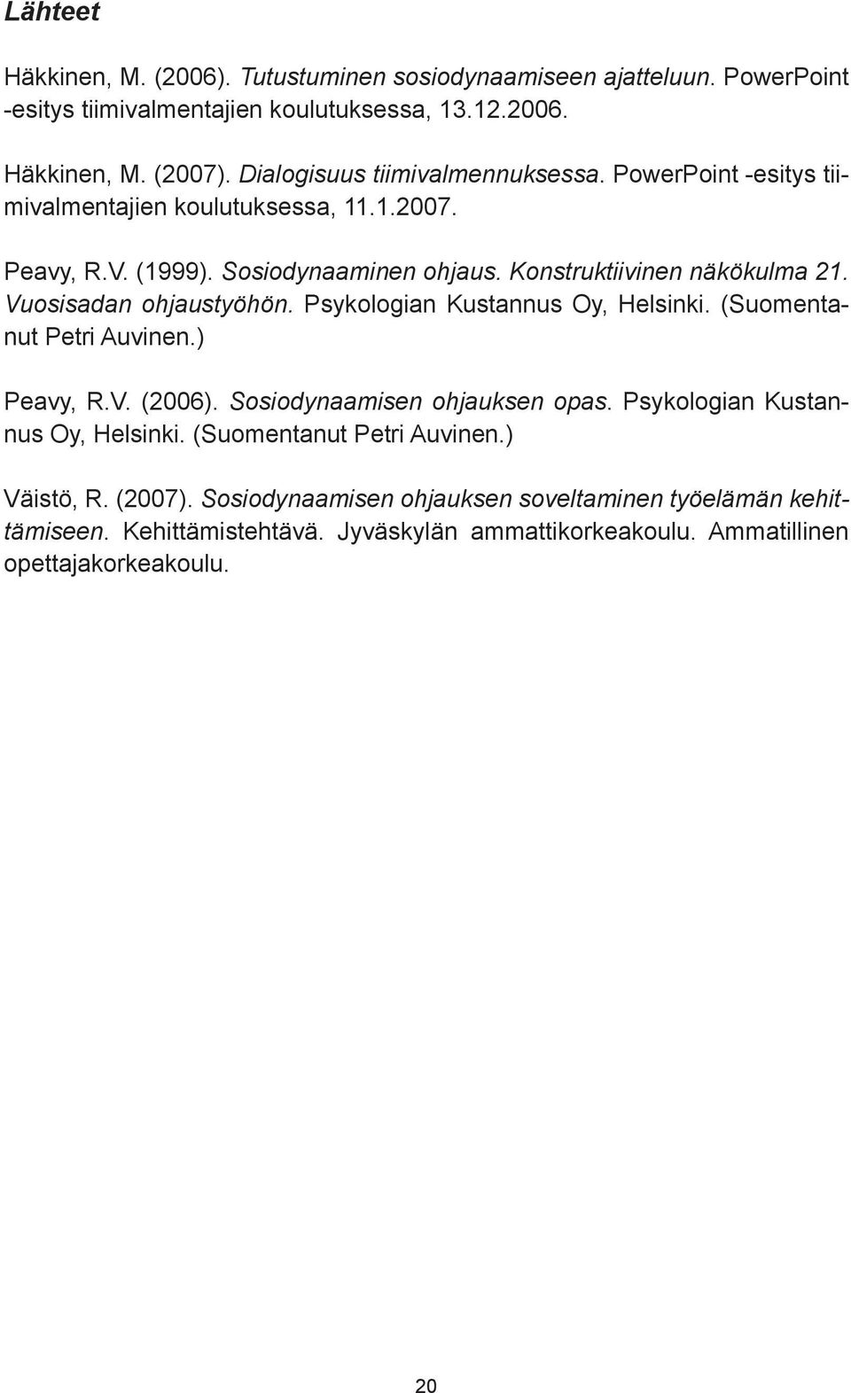 Vuosisadan ohjaustyöhön. Psykologian Kustannus Oy, Helsinki. (Suomentanut Petri Auvinen.) Peavy, R.V. (2006). Sosiodynaamisen ohjauksen opas.