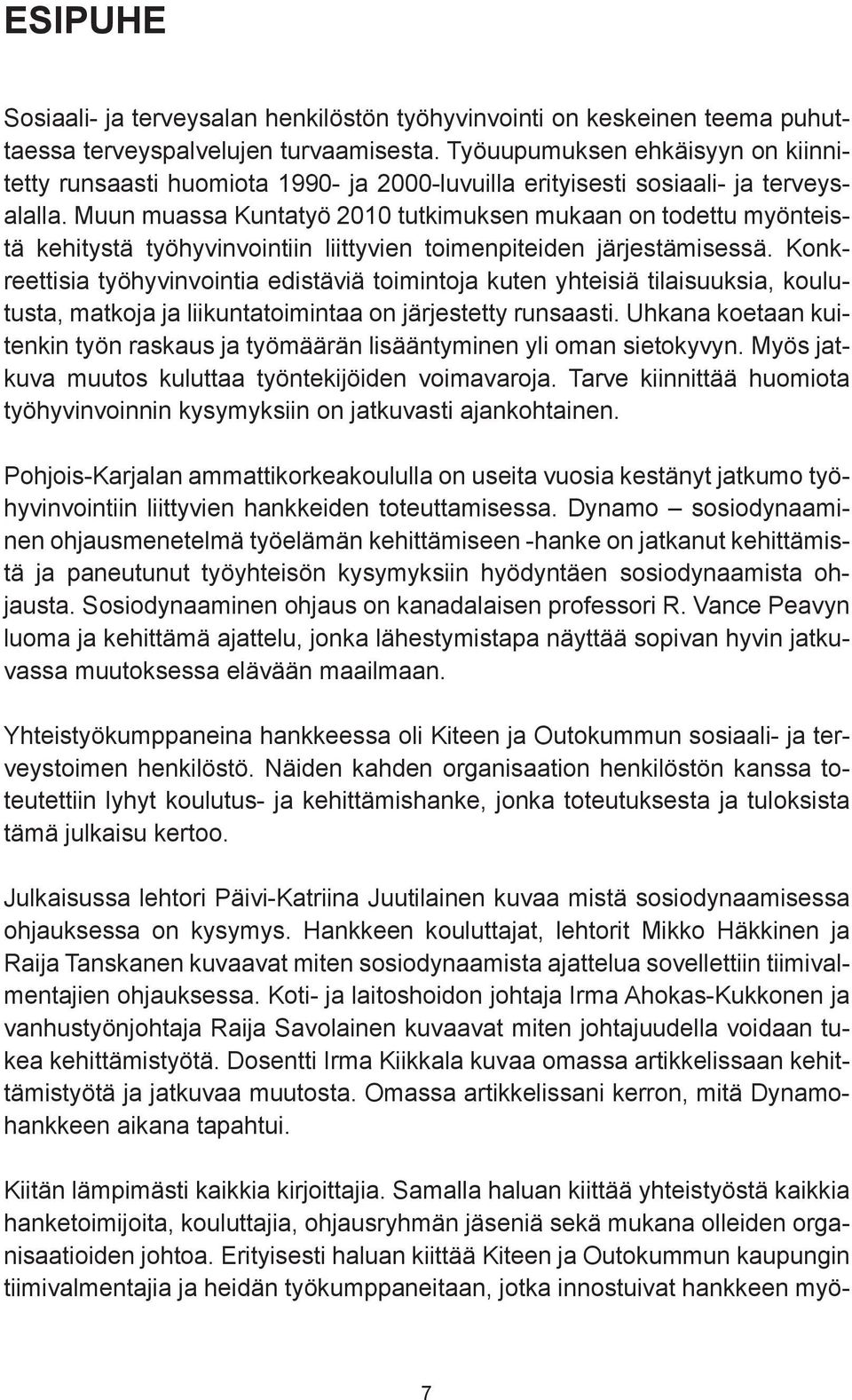 Muun muassa Kuntatyö 2010 tutkimuksen mukaan on todettu myönteistä kehitystä työhyvinvointiin liittyvien toimenpiteiden järjestämisessä.