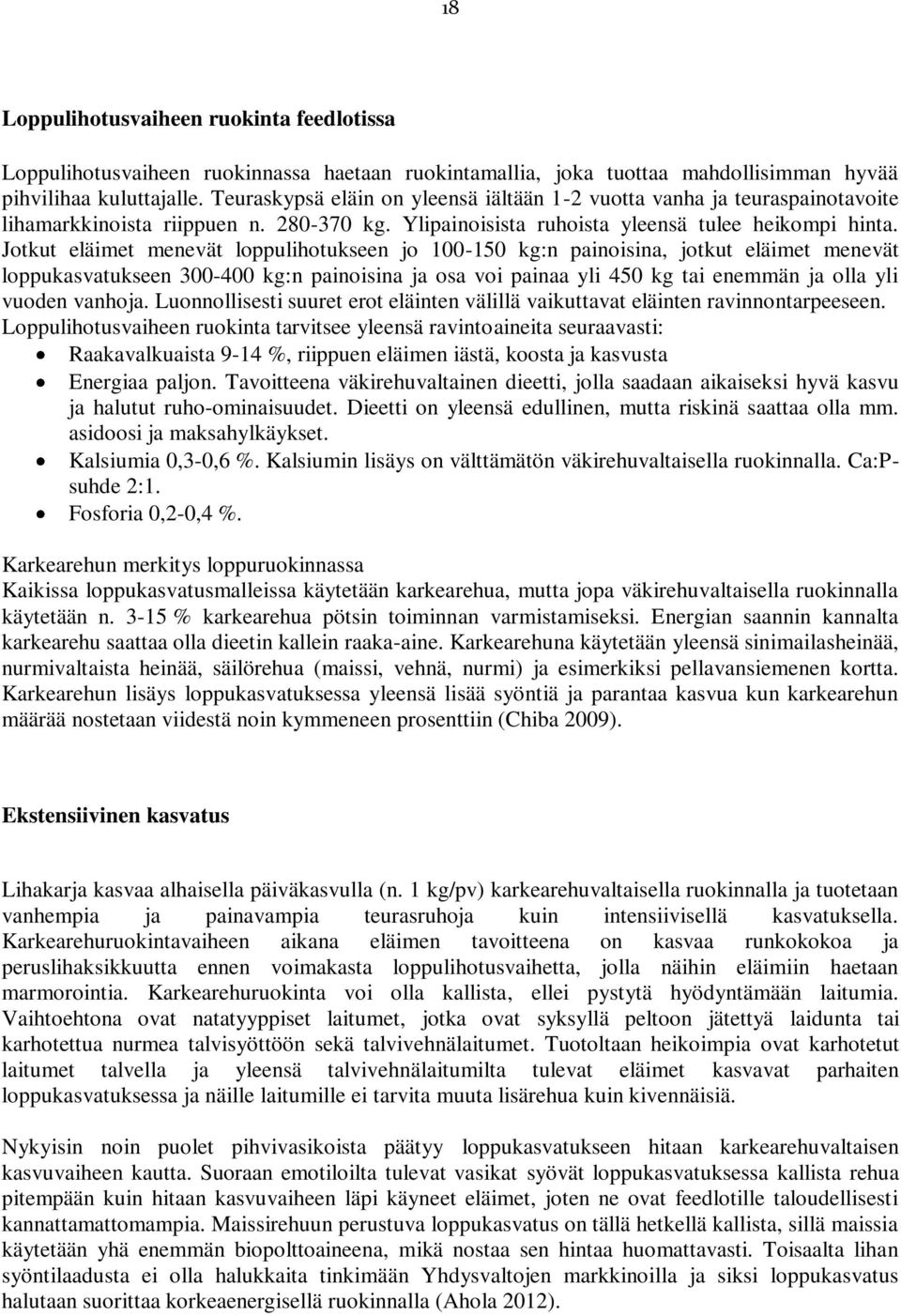Jotkut eläimet menevät loppulihotukseen jo 100-150 kg:n painoisina, jotkut eläimet menevät loppukasvatukseen 300-400 kg:n painoisina ja osa voi painaa yli 450 kg tai enemmän ja olla yli vuoden