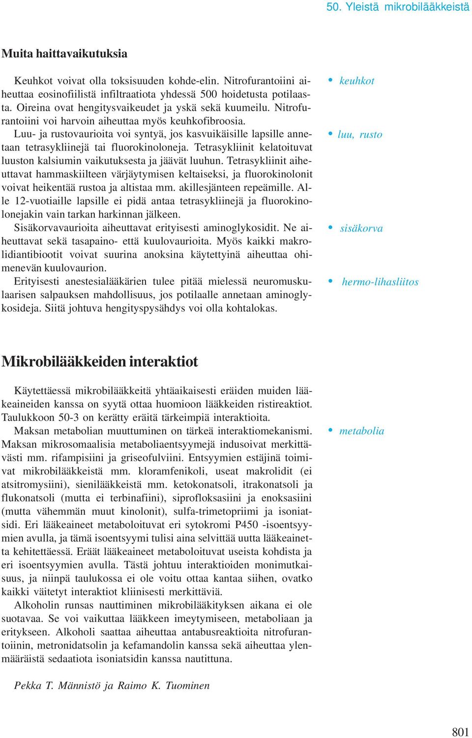 Luu- ja rustovaurioita voi syntyä, jos kasvuikäisille lapsille annetaan tetrasykliinejä tai fluorokinoloneja. Tetrasykliinit kelatoituvat luuston kalsiumin vaikutuksesta ja jäävät luuhun.