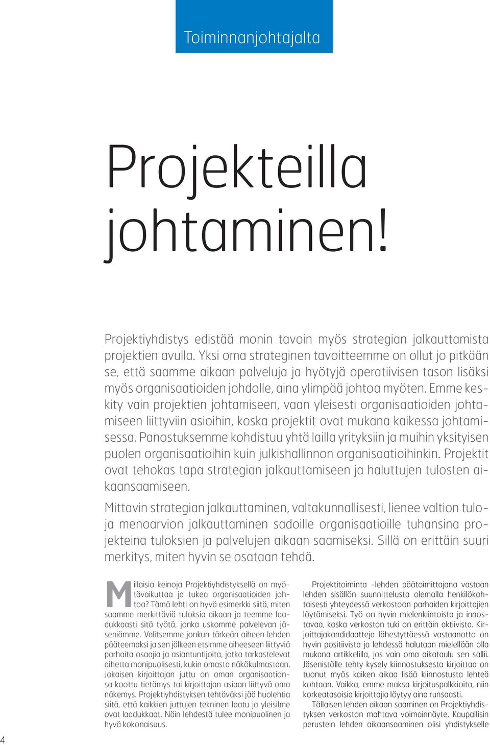 Emme keskity vain projektien johtamiseen, vaan yleisesti organisaatioiden johtamiseen liittyviin asioihin, koska projektit ovat mukana kaikessa johtamisessa.