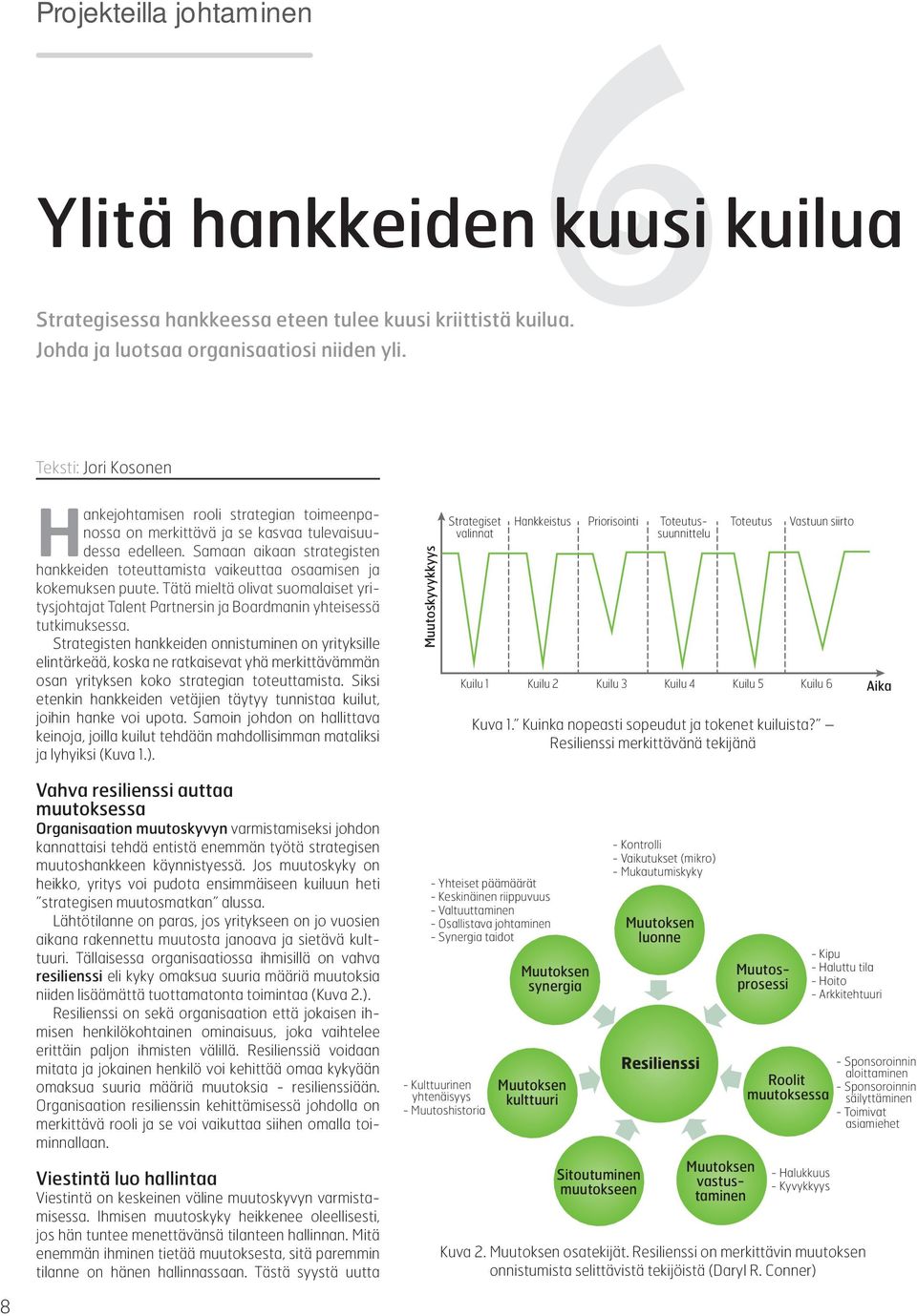 Samaan aikaan strategisten hankkeiden toteuttamista vaikeuttaa osaamisen ja kokemuksen puute. Tätä mieltä olivat suomalaiset yritysjohtajat Talent Partnersin ja Boardmanin yhteisessä tutkimuksessa.