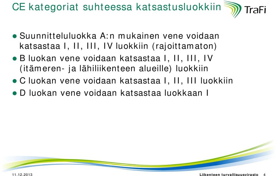 III, IV (itämeren- ja lähiliikenteen alueille) luokkiin C luokan vene voidaan katsastaa I,