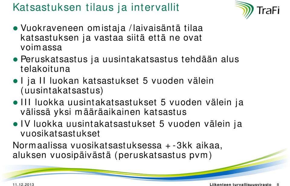 uusintakatsastukset 5 vuoden välein ja välissä yksi määräaikainen katsastus IV luokka uusintakatsastukset 5 vuoden välein ja