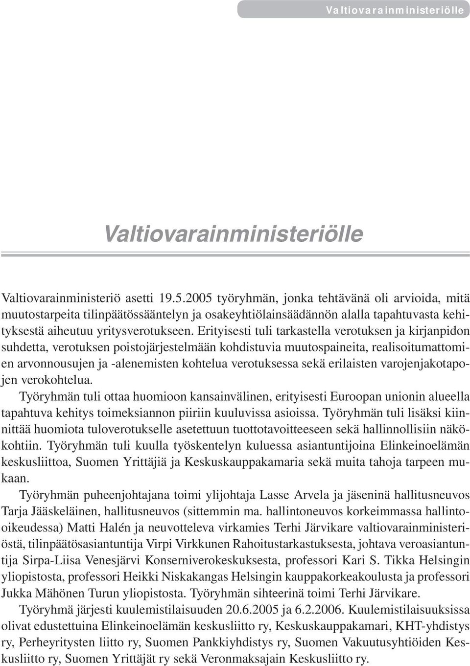 Erityisesti tuli tarkastella verotuksen ja kirjanpidon suhdetta, verotuksen poistojärjestelmään kohdistuvia muutospaineita, realisoitumattomien arvonnousujen ja -alenemisten kohtelua verotuksessa