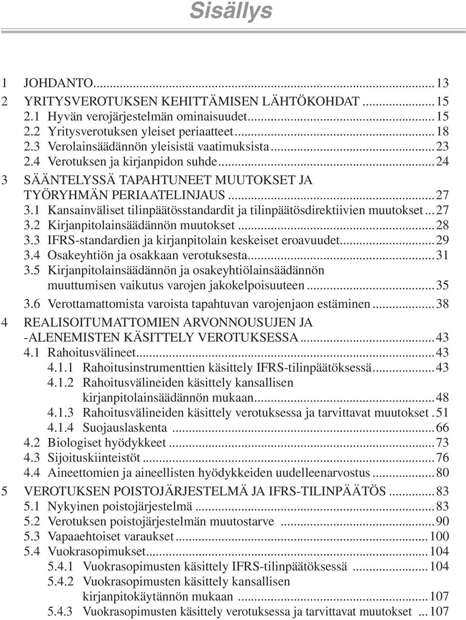 1 Kansainväliset tilinpäätösstandardit ja tilinpäätösdirektiivien muutokset...27 3.2 Kirjanpitolainsäädännön muutokset...28 3.3 IFRS-standardien ja kirjanpitolain keskeiset eroavuudet...29 3.