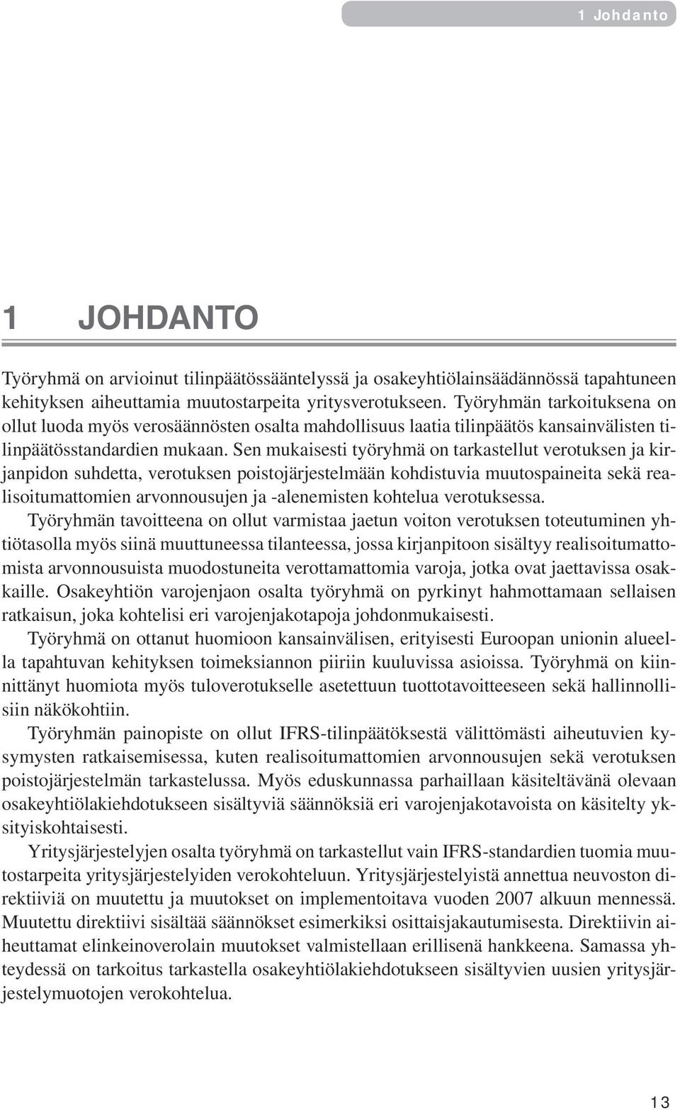 Sen mukaisesti työryhmä on tarkastellut verotuksen ja kirjanpidon suhdetta, verotuksen poistojärjestelmään kohdistuvia muutospaineita sekä realisoitumattomien arvonnousujen ja -alenemisten kohtelua