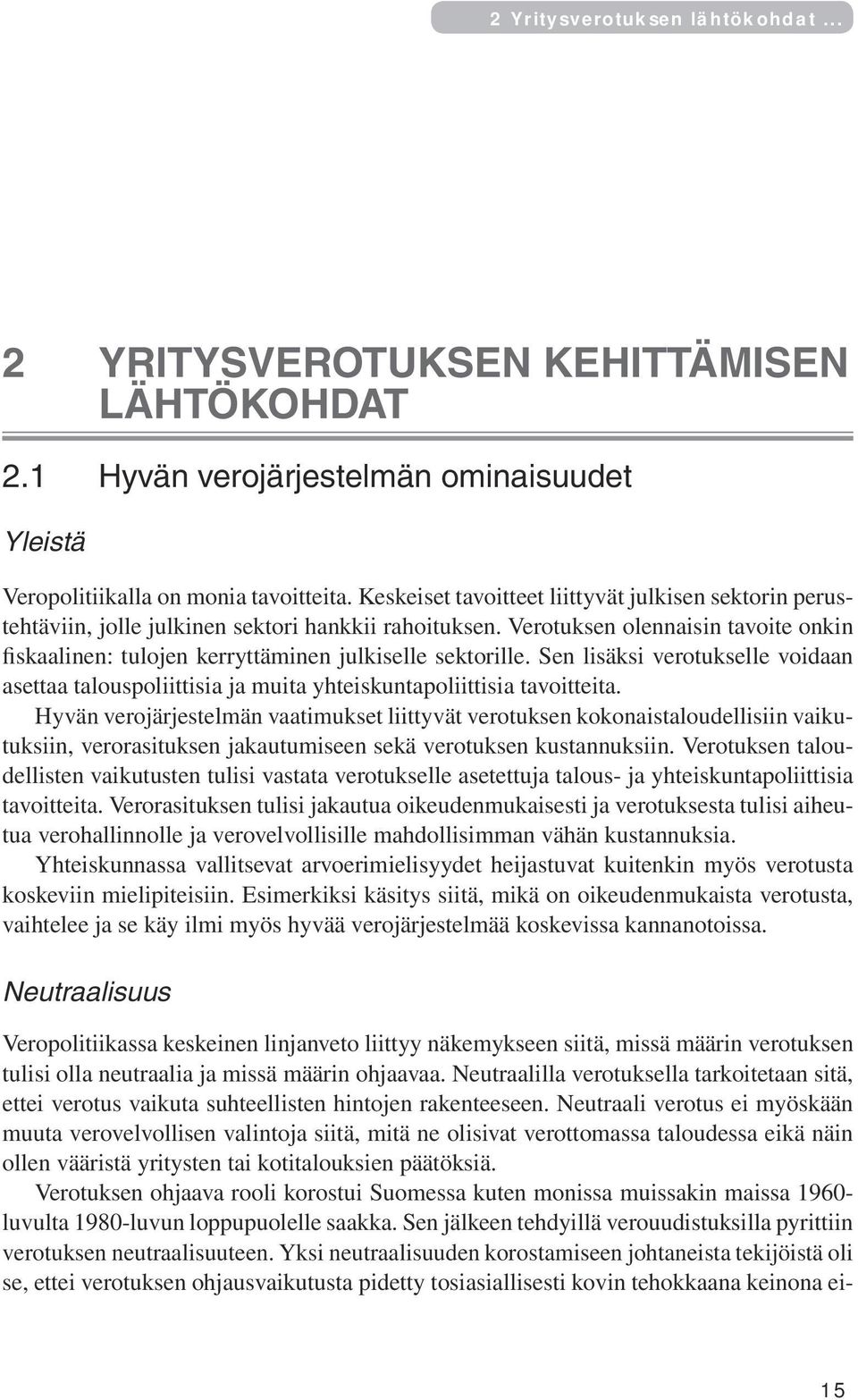 Verotuksen olennaisin tavoite onkin fiskaalinen: tulojen kerryttäminen julkiselle sektorille. Sen lisäksi verotukselle voidaan asettaa talouspoliittisia ja muita yhteiskuntapoliittisia tavoitteita.