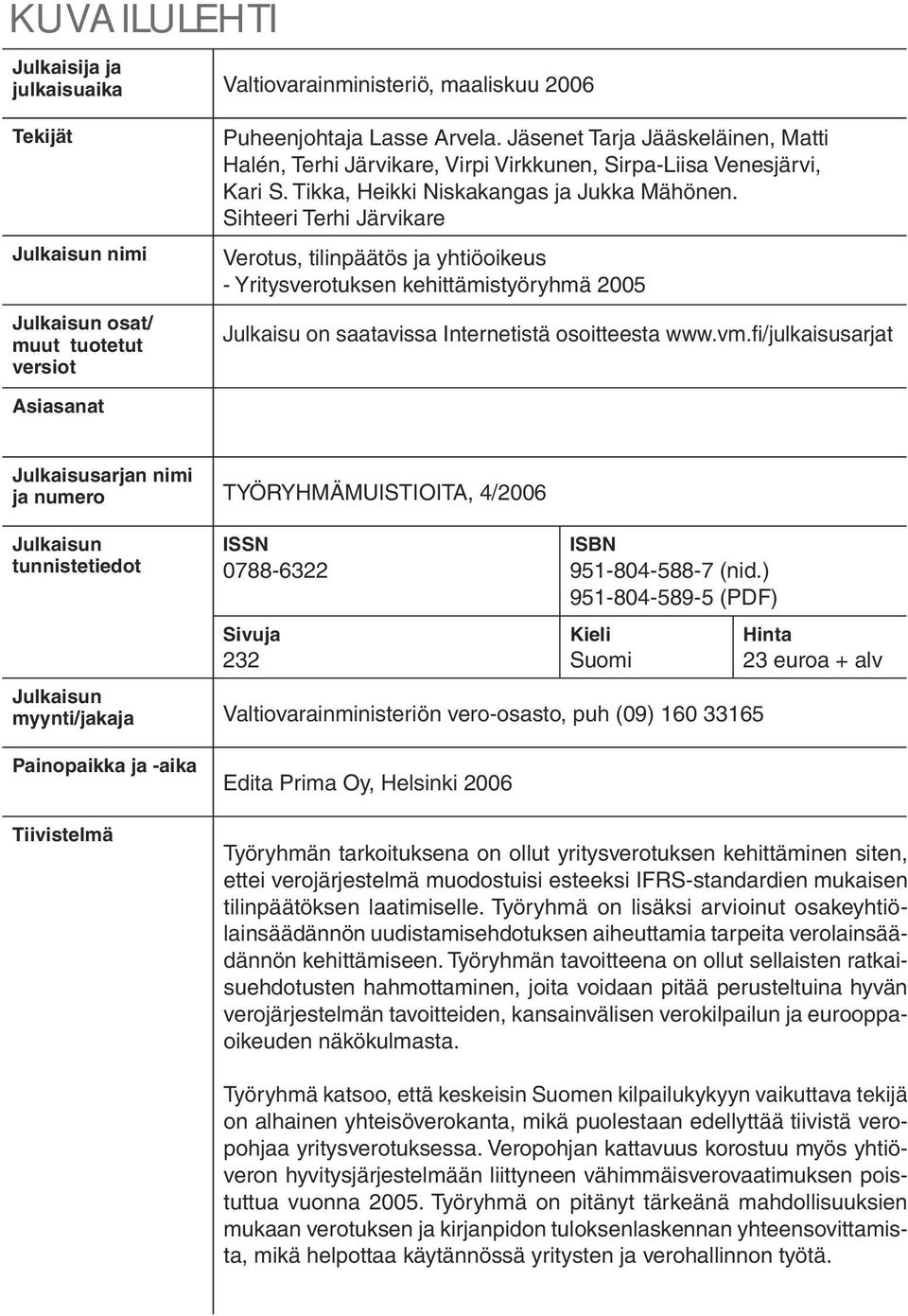 Sihteeri Terhi Järvikare Verotus, tilinpäätös ja yhtiöoikeus - Yritysverotuksen kehittämistyöryhmä 2005 Julkaisu on saatavissa Internetistä osoitteesta www.vm.