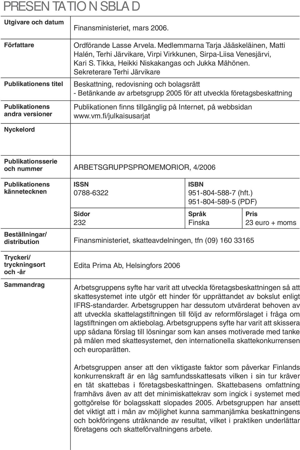 Sekreterare Terhi Järvikare Beskattning, redovisning och bolagsrätt - Betänkande av arbetsgrupp 2005 för att utveckla företagsbeskattning Publikationen fi nns tillgänglig på Internet, på webbsidan