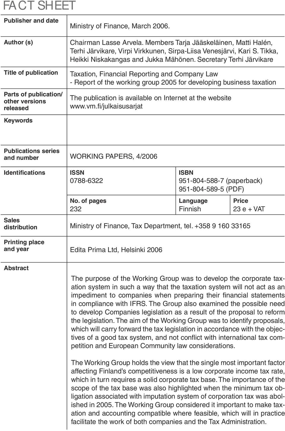 Secretary Terhi Järvikare Taxation, Financial Reporting and Company Law - Report of the working group 2005 for developing business taxation The publication is available on Internet at the website www.